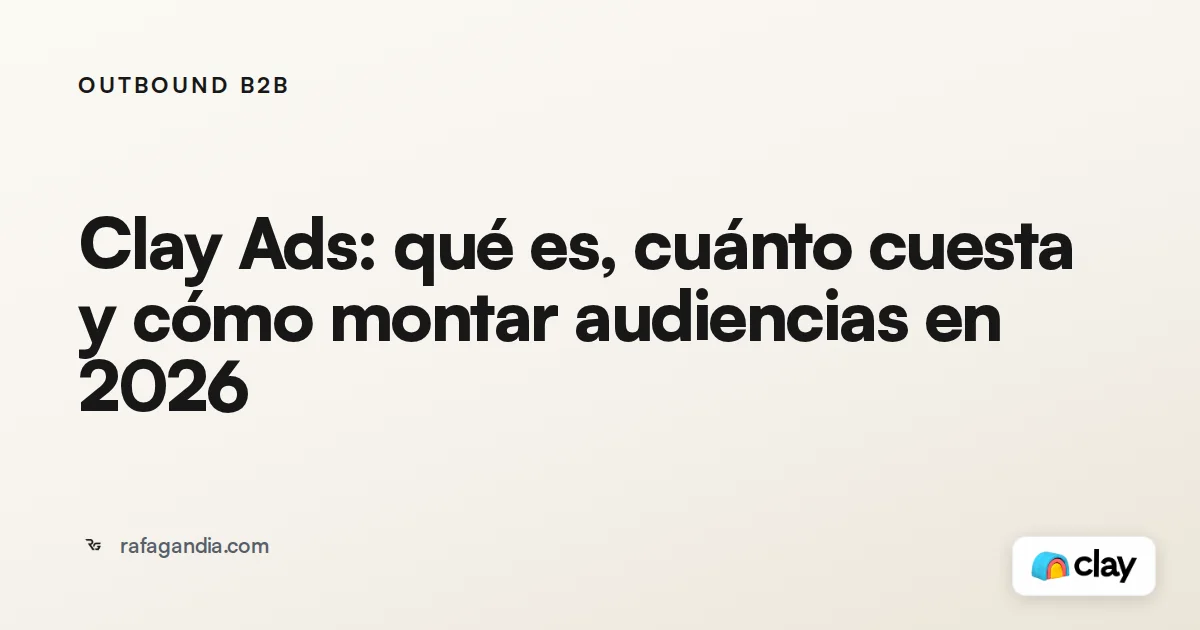 Clay Ads: qué es, cuánto cuesta y cómo montar audiencias en 2026