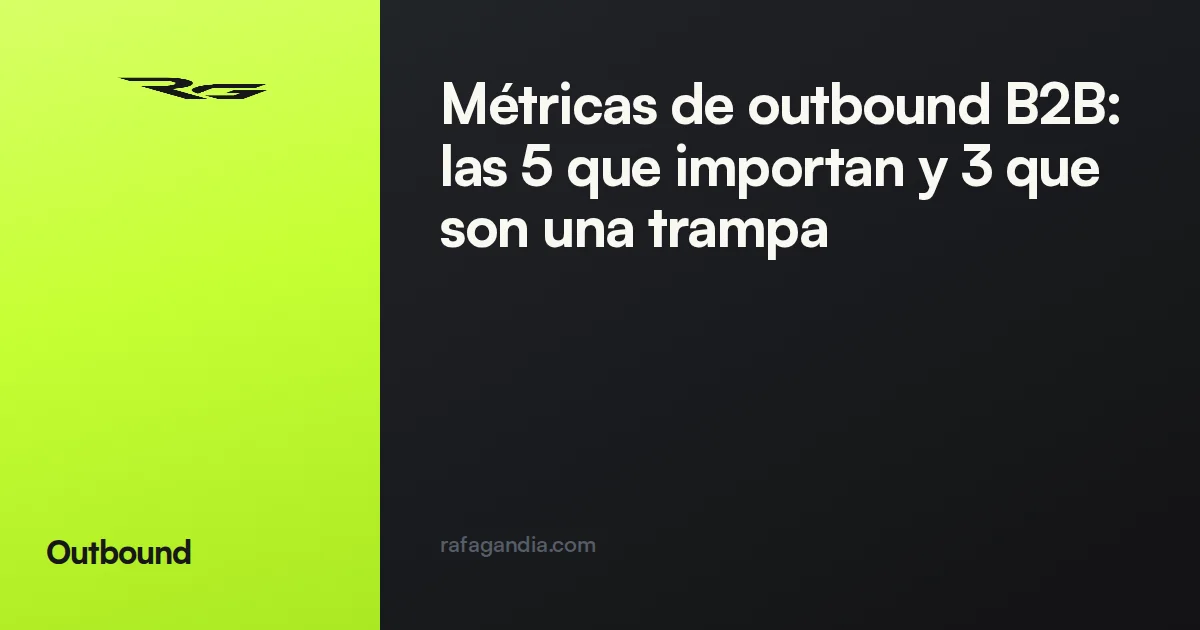 Métricas de outbound B2B: las 5 que importan y 3 que son una trampa