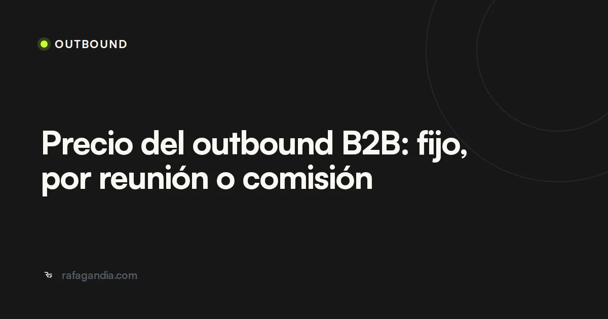 Precio del outbound B2B: fijo, por reunión o comisión