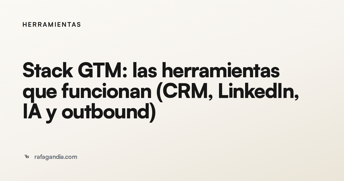 Stack GTM: las herramientas que funcionan (CRM, LinkedIn, IA y outbound)