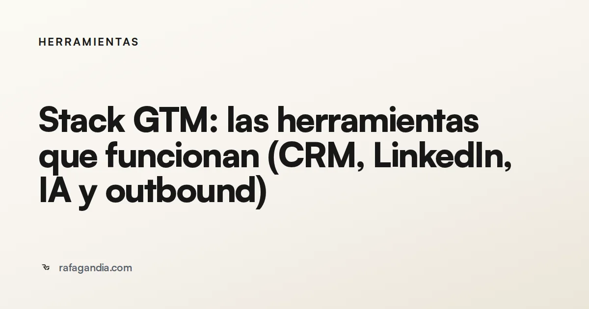 Stack GTM: las herramientas que funcionan (CRM, LinkedIn, IA y outbound)